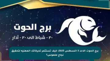برج الحوت الأحد 3 أغسطس 2025: كيف تستثمر تحركاتك المهنية لتحقيق نجاح ملموس؟
